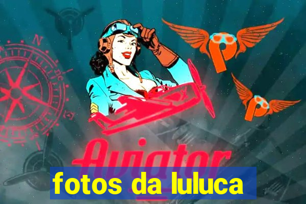 fotos da luluca